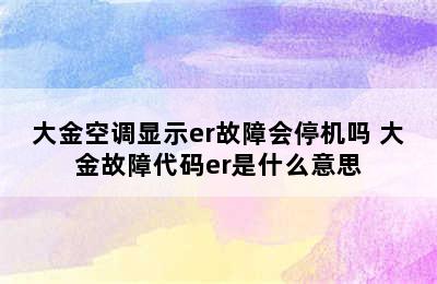 大金空调显示er故障会停机吗 大金故障代码er是什么意思